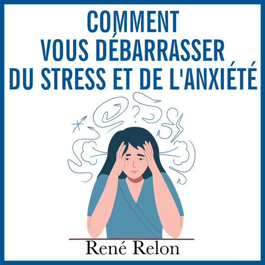 Comment vous débarrasser du stress et de l'anxiété